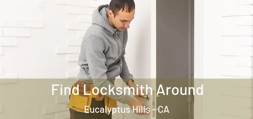  Find Locksmith Around Eucalyptus Hills - CA