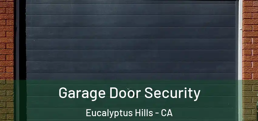 Garage Door Security Eucalyptus Hills - CA