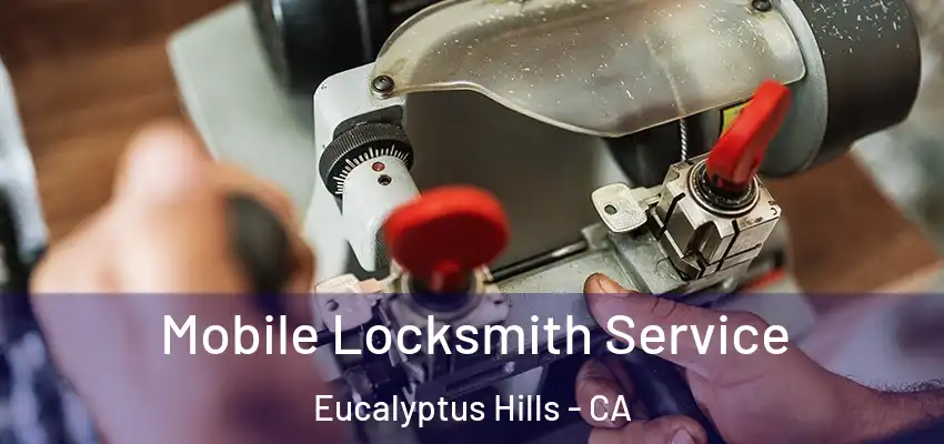 Mobile Locksmith Service Eucalyptus Hills - CA